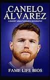 Canelo Álvarez: A Short Unauthorized Biography