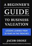 A Beginner's Guide to Business Valuation: Lessons Learned from 20 Years in the Trenches