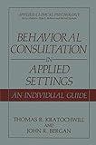 Behavioral Consultation in Applied Settings: An Individual Guide (Applied Clinical Psychology)