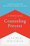 A Biblical Counseling Process: Guidance for the Beginning, Middle, and End