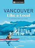 Vancouver Like a Local: By the People Who Call It Home (Local Travel Guide)