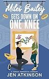 Miles Bailey Gets Down On One Knee: A Closed Door Marriage of Convenience RomCom (Another Bailey Brother Book 3)