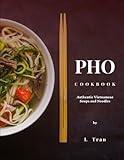 Pho Cookbook Authentic Vietnamese Soup and Noodles: Delicious and Flavourful Recipes that are easy to master