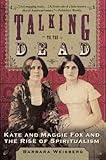 Talking to the Dead: Kate and Maggie Fox and the Rise of Spiritualism