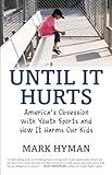 Until It Hurts: America's Obsession with Youth Sports and How It Harms Our Kids