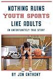 Nothing Ruins Youth Sports Like Adults: An unfortunately true story.