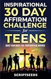 Inspirational 30-Day Affirmation Challenge for Teens: Boost Your Mood, Fuel Your Faith & Be Inspired