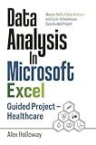 Data Analysis In Microsoft Excel: Guided Project - Healthcare: Master Skills in Data Analysis and Excel: A Healthcare Data Guided Project