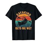 Kayaking gets me wet - Funny Kayak Kayaker Lovers Gifts T-Shirt