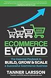 Ecommerce Evolved: The Essential Playbook To Build, Grow & Scale A Successful Ecommerce Business