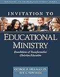 Invitation to Educational Ministry: Foundations of Transformative Christian Education (Invitation to Theological Studies)