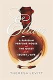 Elixir: A Parisian Perfume House and the Quest for the Secret of Life