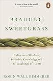 Braiding Sweetgrass Indigenous Wisdom, Scientific Knowledge and the Teachings of Plants /anglais