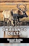 OKAVANGO DELTA Travel Guide 2024-2025: Where Wildlife Roams Free: Your Guide to an Unforgettable Okavango Delta Safari