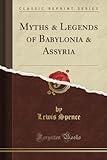 Myths & Legends of Babylonia & Assyria (Classic Reprint)