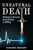 Unnatural Death: Medicine's Descent from Healing to Killing