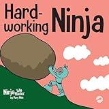 Hard-working Ninja: A Children's Book About Valuing a Hard Work Ethic (Ninja Life Hacks)