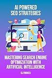 AI-Powered SEO Strategies: Mastering Search Engine Optimization with Artificial Intelligence: Unlock AI SEO Mastery: Boost Rankings, Optimize Content, ... Google! (AI Mastery for Modern Professionals)