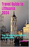 Travel Guide to Lithuania 2024: Top 10 places anywhere in Lithuania (Travel Guides to Europe 2024 Book 24)