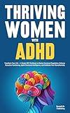 Thriving Women with ADHD: Transform Your Life — A Simple DBT Workbook to Master Emotional Regulation, Enhance Executive Functioning, Ignite Emotional Intelligence, and Celebrate Your Neurodiversity