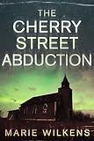 The Cherry Street Abduction: A Riveting Small Town Kidnapping Mystery (A Riveting Kidnapping Mystery Series Book 76)