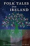 Folk Tales from Ireland: Timeless Legends of Myth, Magic, and Heroic Tales from Irish Folklore and Mythology (Folk Tales World)