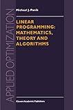 Linear Programming: Mathematics, Theory and Algorithms: Mathematics, Theory and Algorithms (Applied Optimization)