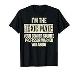 I'm The Toxic Male Your Gender Studies Professor Warned T-Shirt