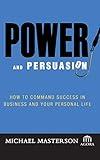 Power and Persuasion: How to Command Success in Business and Your Personal Life (Agora Series)