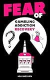 Fear of Gambling Addiction Recovery: Help for Women Addicted Gamblers to Understand the Battle of Overcoming Problem Gambling