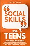 Social Skills for Teens: A Simple 7-Day System for Teenagers to Break Out of Shyness, Build a Bulletproof Self-Confidence and Start Overcoming Social ... in Social Interactions (Life Skill Handbooks)