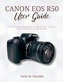 CANON EOS R50 USER GUIDE: The Complete Handbook to Master Your Camera and Capture Stunning Visuals