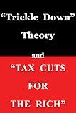 "Trickle Down Theory" and "Tax Cuts for the Rich" (Volume 635)