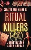 Curated True Crime #1: Ritual Killers (Murder, Madness & Mayhem)