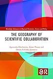 The Geography of Scientific Collaboration (Routledge Advances in Regional Economics, Science and Policy)