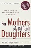 For Mothers of Difficult Daughters; How to Enrich and Repair the Relationship in Adulthood