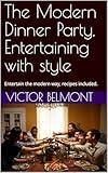 The Modern Dinner Party, Entertaining with Style: Entertain the Modern Way, Recipes Included.