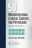 50 Unconventional Clinical Careers for Physicians: Unique Ways to Use Your Medical Degree Without Leaving Patient Care