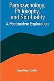 Parapsychology, Philosophy, & Spirituality: A Postmodern Exploration (Suny Series in Constructive Postmodern Thought)