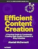 Efficient Content Creation: A Practical Guide to Consistently Creating High-Quality Content in a Busy Schedule (Expert Authority Builder Series)