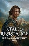 A Tale of Resistance: A Scottish Medieval Historical Romance (Highlands’ Lost Valley Book 2)