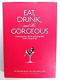 Eat, Drink, and be Gorgeous: A Nutritionist's Guide to Living Well While Living It Up