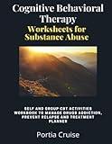 Cognitive Behavioral Therapy Worksheets for Substance Abuse: Self and Group CBT Activities Workbook to Manage Drug Addiction, Prevent Relapse and ... (Cognitive Behavioral Therapy 2nd Series)