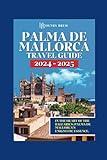 PALMA DE MALLORCA Travel Guide 2024-2025: In the Heart of the Balearics, Palma de Mallorca's Enigmatic Essence(Explore the city like a local, plus ... and more.. (Adventure & Fun Awaits Series)