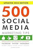 500 Social Media Marketing Tips: Essential Advice, Hints and Strategy for Business: Facebook, Twitter, Instagram, Pinterest, LinkedIn, YouTube, Snapchat, and More!