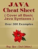 JAVA Cheat Sheet, Complete Reference Guide by Examples, Cover all Basic Java Syntaxes: Java Programming Quick Study, Syntax Book, Syntax Table & Chart