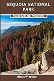 Sequoia National Park Travel Guide 2024 and Beyond: Navigate the Trails, Discover the Mysteries, and Forge Everlasting Memories (Wanderlust Chronicles")