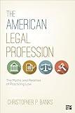 The American Legal Profession: The Myths and Realities of Practicing Law