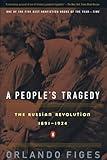 A People's Tragedy: The Russian Revolution: 1891-1924