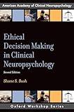 Ethical Decision Making in Clinical Neuropsychology (AACN Workshop Series)